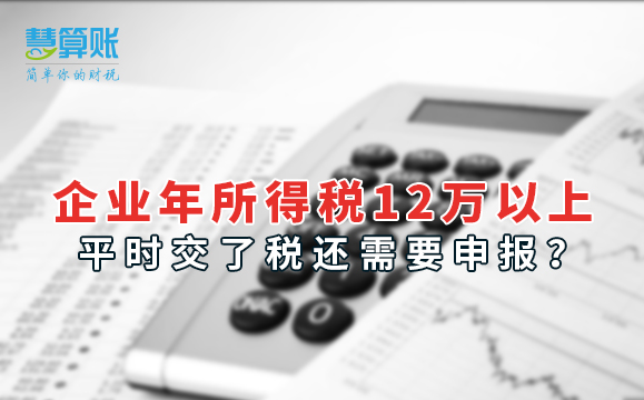 企業(yè)年所得稅12萬以上，平時交了稅還需要申報？