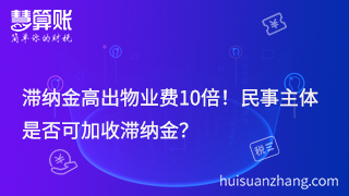 滯納金高出物業(yè)費(fèi)10倍！民事主體是否可加收滯納金？