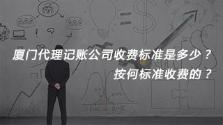 廈門代理記賬公司收費標(biāo)準(zhǔn)是多少？按何標(biāo)準(zhǔn)收費的？